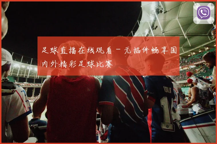 足球直播在线观看 - 无插件畅享国内外精彩足球比赛