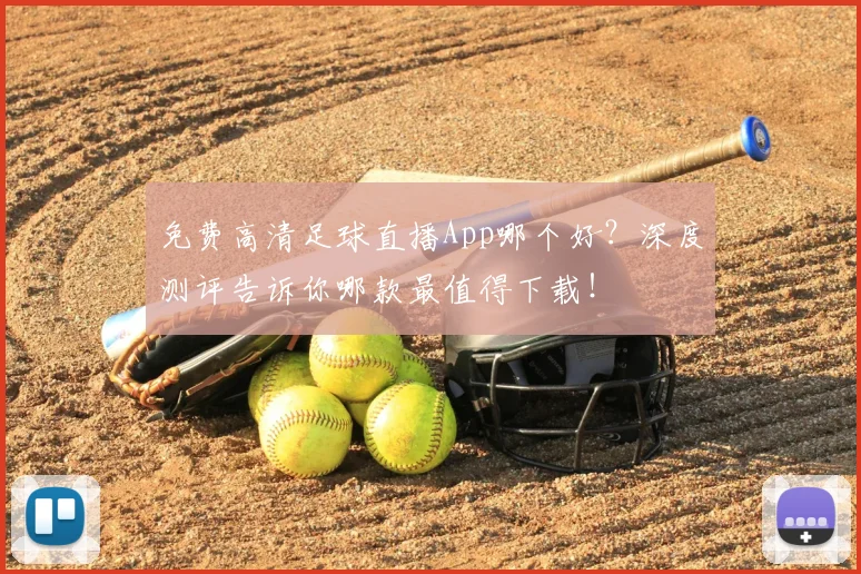 免费高清足球直播App哪个好？深度测评告诉你哪款最值得下载！
