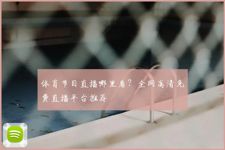 体育节目直播哪里看？全网高清免费直播平台推荐