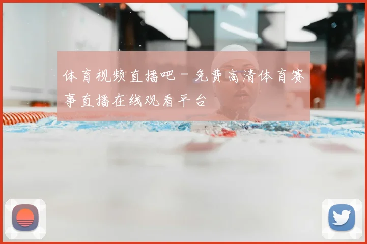 体育视频直播吧 - 免费高清体育赛事直播在线观看平台